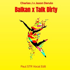 Charles J x Jason Derulo - Balkan x Talk Dirty  (Paul STR Vocal Edit)