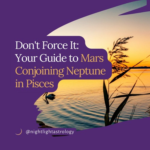 Don't Force It: Your Guide to Mars Conjoining Neptune in Pisces
