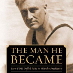 [FREE] PDF 📄 The Man He Became: How FDR Defied Polio to Win the Presidency by  James