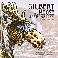 View [PDF EBOOK EPUB KINDLE] Gilbert the Moose Learns How to Ski by  Heidi Shadix-pieros,Corbet Curf