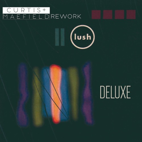 Lush - Deluxe (Curtis & Maefield Rework)