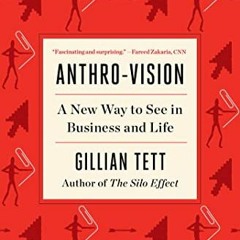 [Access] EPUB KINDLE PDF EBOOK Anthro-Vision: A New Way to See in Business and Life by  Gillian Tett