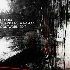 Clouds - Sharp Like A Razor (Gostwork Edit)