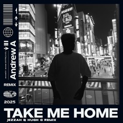 Andrew A - Take Me Home (Hugh Graham x Jezzah Remix)