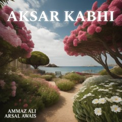 Aksar Kabhi - Ammaz Ali ft. Arsal Awais (Prod. Jerry - The Producer)