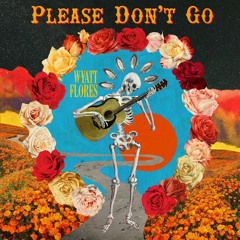 Wyatt Flores- Please Don't Go
