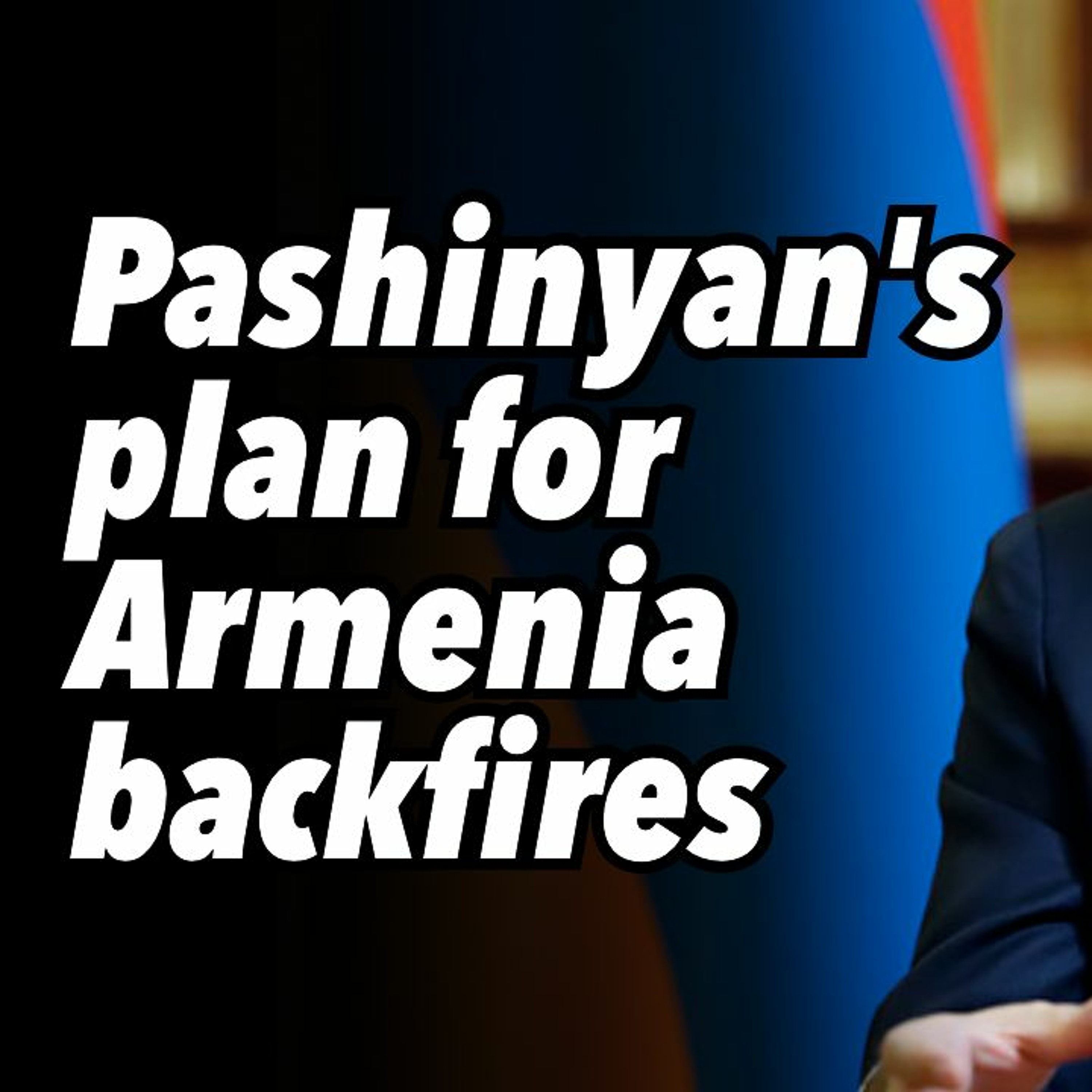 Pashinyan's plan for Armenia backfires
