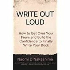 <Download>> Write Out Loud: How to Get Over Your Fears and Build the Confidence to Finally Write You