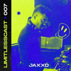 LIMITLESSCAST 007 | JAXXD