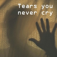Tears you never cry