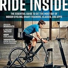 ACCESS [EPUB KINDLE PDF EBOOK] Ride Inside: The Essential Guide to Get the Most Out of Indoor Cyclin