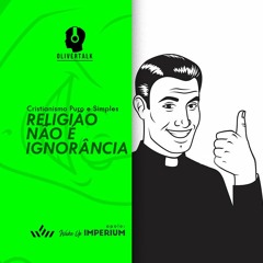 153: CPS #5: Religião não é ignorância | Cristianismo Puro e Simples