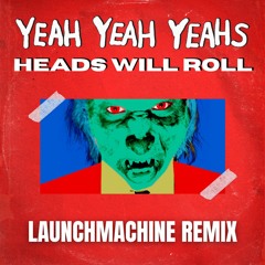Yeah Yeah Yeah - Heads Will Rolls (Launchmachine Baile, Jersey, House Remix)