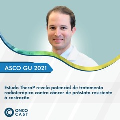 #92 ASCO GU 21: Estudo TheraP revela potencial de tratamento radioterápico contra câncer de próstata