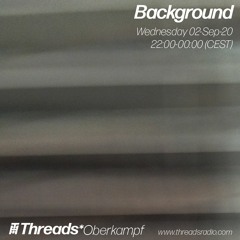 02/09/2020 – Background Threads* Radio show