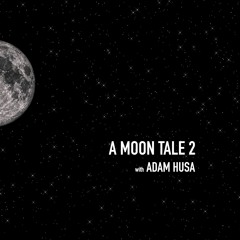 A Moon Tale 2 with Adam Husa