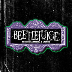 BEETLEJUICE ( Kenetic Kannibalz & Lazrus)