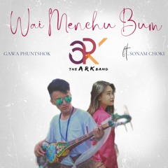 Wai Menchu Bum-ARK BAND/Gawa Phuntshok ft.Sonam choki