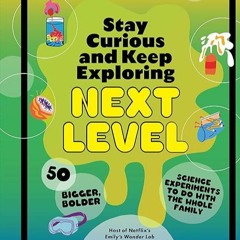 read✔ Stay Curious and Keep Exploring: Next Level: 50 Bigger, Bolder Science Experiments to Do w