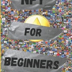 Get [EPUB KINDLE PDF EBOOK] NFT For Beginners: Pratical Guide to Create and Sell Non-