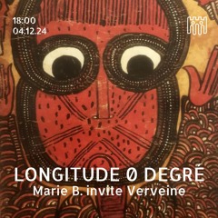 Longitude 0 Degré - Marie B. invite Verveine [04.12.24]