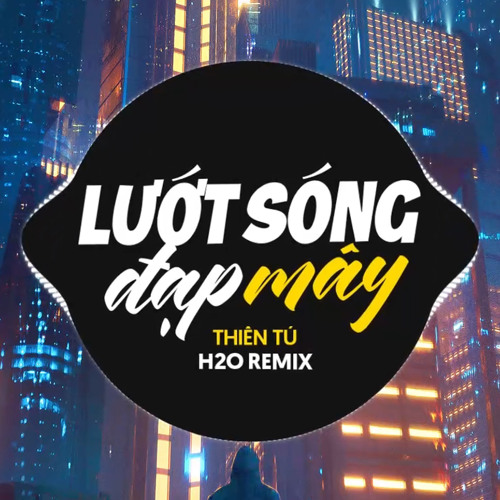 Stream Lướt Sóng Đạp Mây (Remix) [feat. Thiên Tú] by H2O Remix | Listen ...