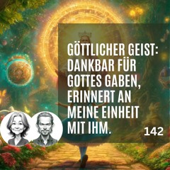 142 Ich danke meinem VATER für SEINE Gaben - Ich will mich erinnern, dass ich eins mit GOTT bin EKIW