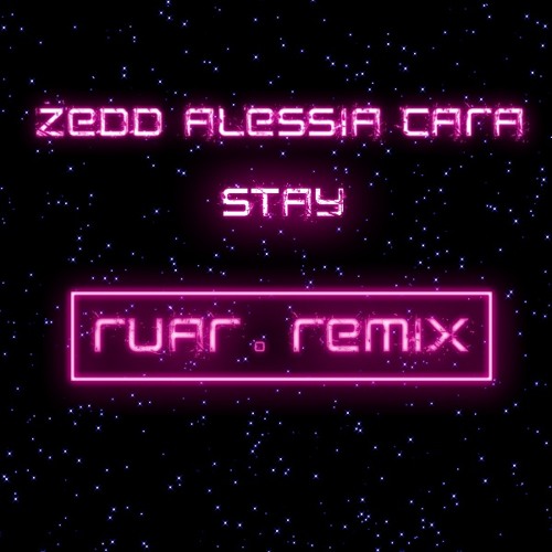 Zedd, Alessia Cara - Stay (RUAR. Remix)