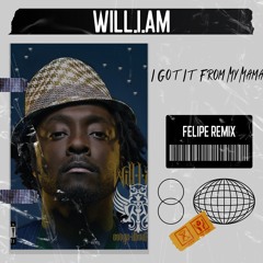 Will.I.AM - I Got From My Mama (Felipe Remix)