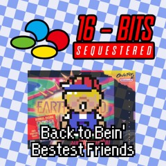 [16 Bits Sequestered] Back to Bein' Bestest Friends!
