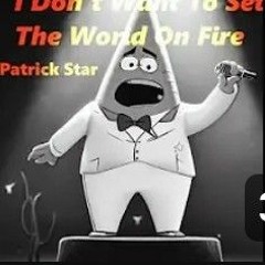 Patrick doesn't want to set the world on fire (ft mr krabs)
