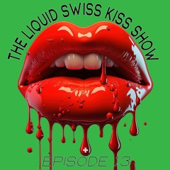 The Liquid Swiss Kiss Show - Episode 13