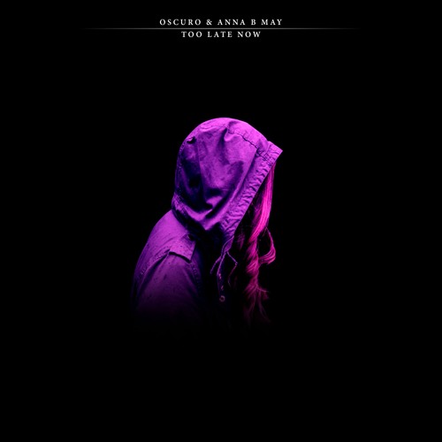 Oscuro & Anna B May - Too Late Now