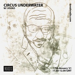Circus Underwater #07 w/ Jouko [Noods Radio]