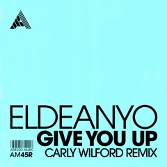 Eldeanyo - Give You Up (Carly Wilford Remix) (Extended Mix)