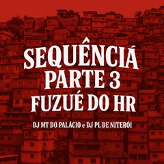 SEQUÊNCIA PARTE 3 - FUZUÊ DO HR ((DJ MT E DJ PL)) EDIÇÃO ORUAM