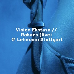 Vision Ekstase // Rakans (live) @ Lehmann Stuttgart