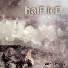 halF icE [disquiet0627]