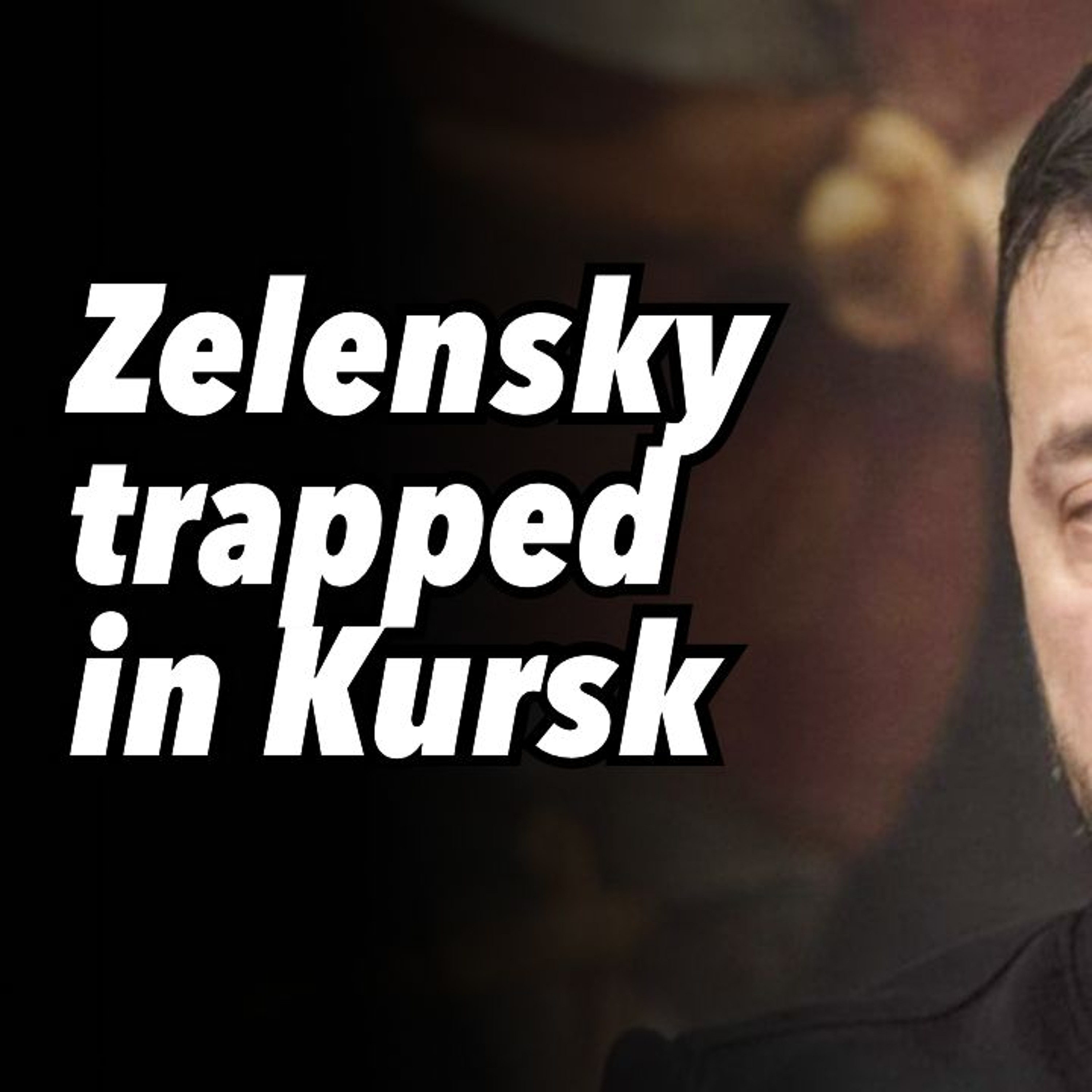 Zelensky trapped in Kursk