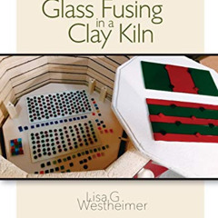[Read] PDF 📚 Glass Fusing in a Clay Kiln by  Lisa G Westheimer [EBOOK EPUB KINDLE PD