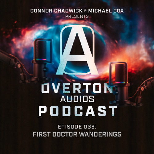 EP 066 - FIRST DOCTOR WANDERINGS | The Overton Audios Podcast
