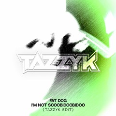 Fat Dog - I'm Not Scoobidoobidoo (Tazzyk Edit) FREE DL