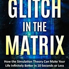 Get PDF EBOOK EPUB KINDLE Glitch in the Matrix: How the Simulation Theory Can Make Your Life Infinit