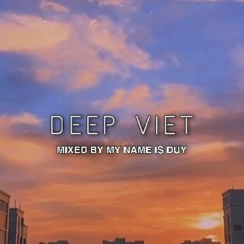 DEEP VIET - NHẠC CHILL TÂM TRẠNG - MY NAME IS DUY .