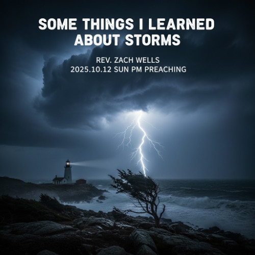 Rev. Zach Wells - 2025.10.12 SUN PM PREACHING - Some Things I Learned About Storms