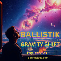 01 BALLISTIK-Gravity Shift-PsyTech Set- Mid Night to Late Night sence (Bpm 125-138)
