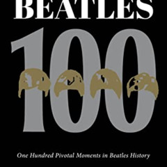Access EBOOK 📚 The Beatles 100: One Hundred Pivotal Moments in Beatles History by  J
