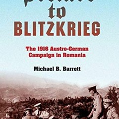 ( ZeT ) Prelude to Blitzkrieg: The 1916 Austro-German Campaign in Romania (Twentieth-Century Battles