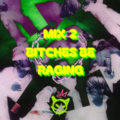 BITCHES BE RAGING (KING XERO mix 2)