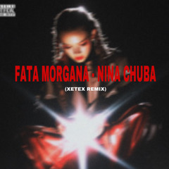 FATA MORGANA - Nina Chuba (XETEX Edit)